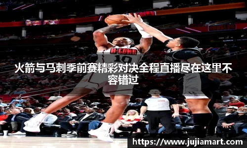火箭与马刺季前赛精彩对决全程直播尽在这里不容错过