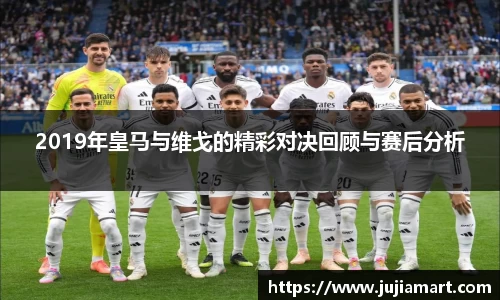 2019年皇马与维戈的精彩对决回顾与赛后分析